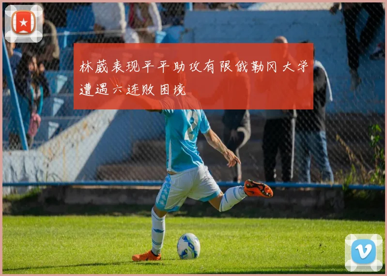 林葳表现平平助攻有限俄勒冈大学遭遇六连败困境