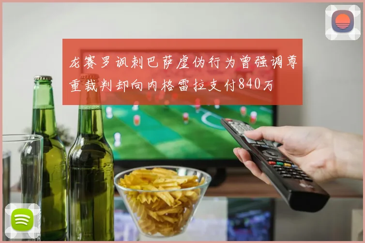 龙赛罗讽刺巴萨虚伪行为曾强调尊重裁判却向内格雷拉支付840万