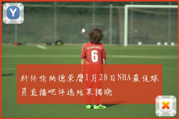 科怀伦纳德荣膺1月28日NBA最佳球员直播吧评选结果揭晓
